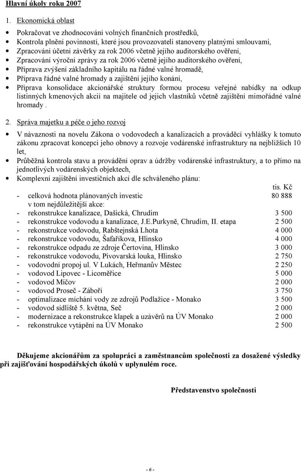 včetně jejího auditorského ověření, Zpracování výroční zprávy za rok 2006 včetně jejího auditorského ověření, Příprava zvýšení základního kapitálu na řádné valné hromadě, Příprava řádné valné hromady