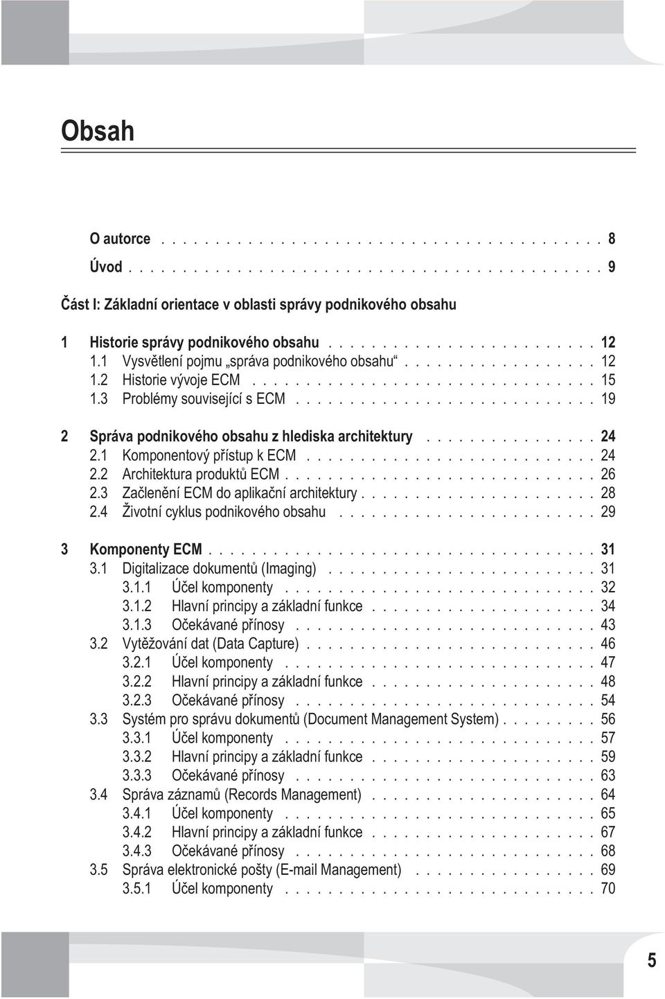 3 Zaèlenìní ECM do aplikaèní architektury...28 2.4 Životní cyklus podnikového obsahu...29 3 Komponenty ECM...31 3.1 Digitalizace dokumentù (Imaging)...31 3.1.1 Úèel komponenty...32 3.1.2 Hlavní principy a základní funkce.