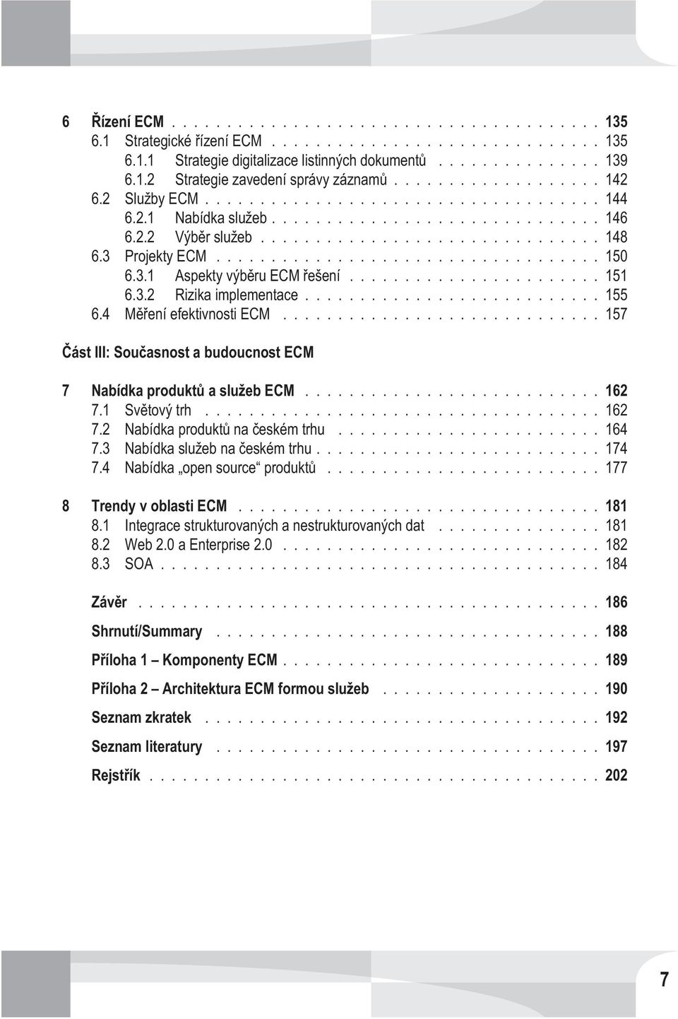 ..157 Èást III: Souèasnost a budoucnost ECM 7 Nabídka produktù a služeb ECM...162 7.1 Svìtový trh...162 7.2 Nabídka produktù na èeském trhu...164 7.3 Nabídka služeb na èeském trhu...174 7.