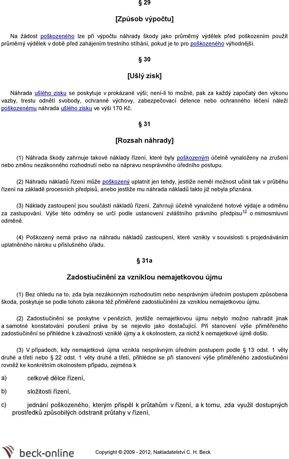 30 [Ušlý zisk] Náhrada ušlého zisku se poskytuje v prokázané výši; není-li to možné, pak za každý započatý den výkonu vazby, trestu odnětí svobody, ochranné výchovy, zabezpečovací detence nebo