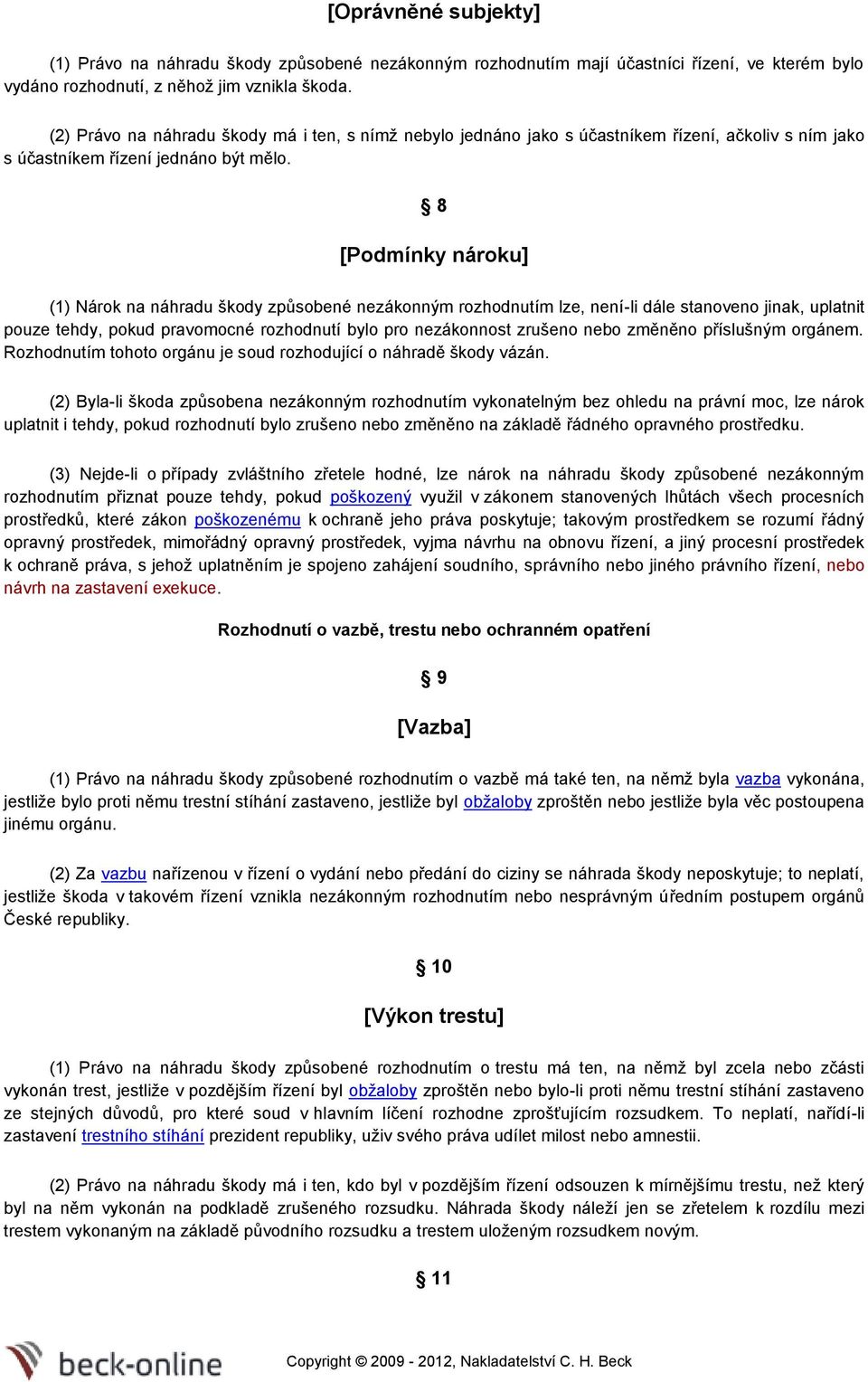 8 [Podmínky nároku] (1) Nárok na náhradu škody způsobené nezákonným rozhodnutím lze, není-li dále stanoveno jinak, uplatnit pouze tehdy, pokud pravomocné rozhodnutí bylo pro nezákonnost zrušeno nebo