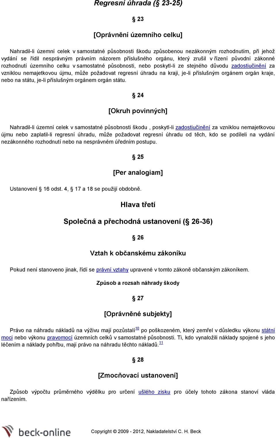 požadovat regresní úhradu na kraji, je-li příslušným orgánem orgán kraje, nebo na státu, je-li příslušným orgánem orgán státu.