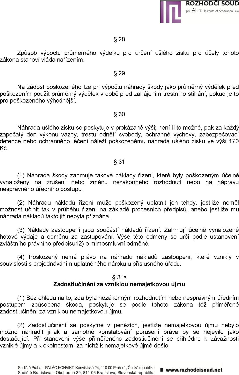 30 Náhrada ušlého zisku se poskytuje v prokázané výši; není-li to možné, pak za každý započatý den výkonu vazby, trestu odnětí svobody, ochranné výchovy, zabezpečovací detence nebo ochranného léčení