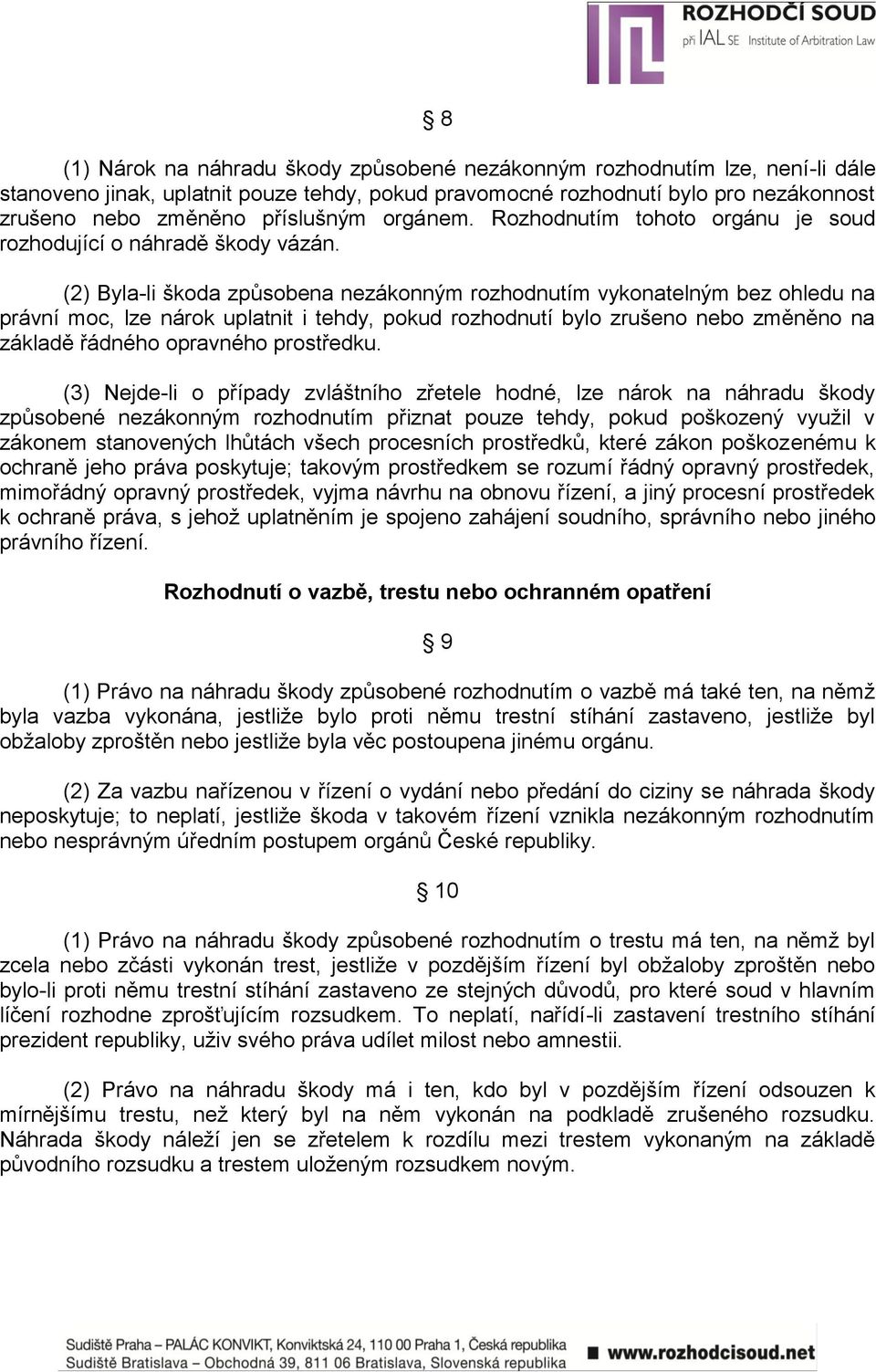 (2) Byla-li škoda způsobena nezákonným rozhodnutím vykonatelným bez ohledu na právní moc, lze nárok uplatnit i tehdy, pokud rozhodnutí bylo zrušeno nebo změněno na základě řádného opravného