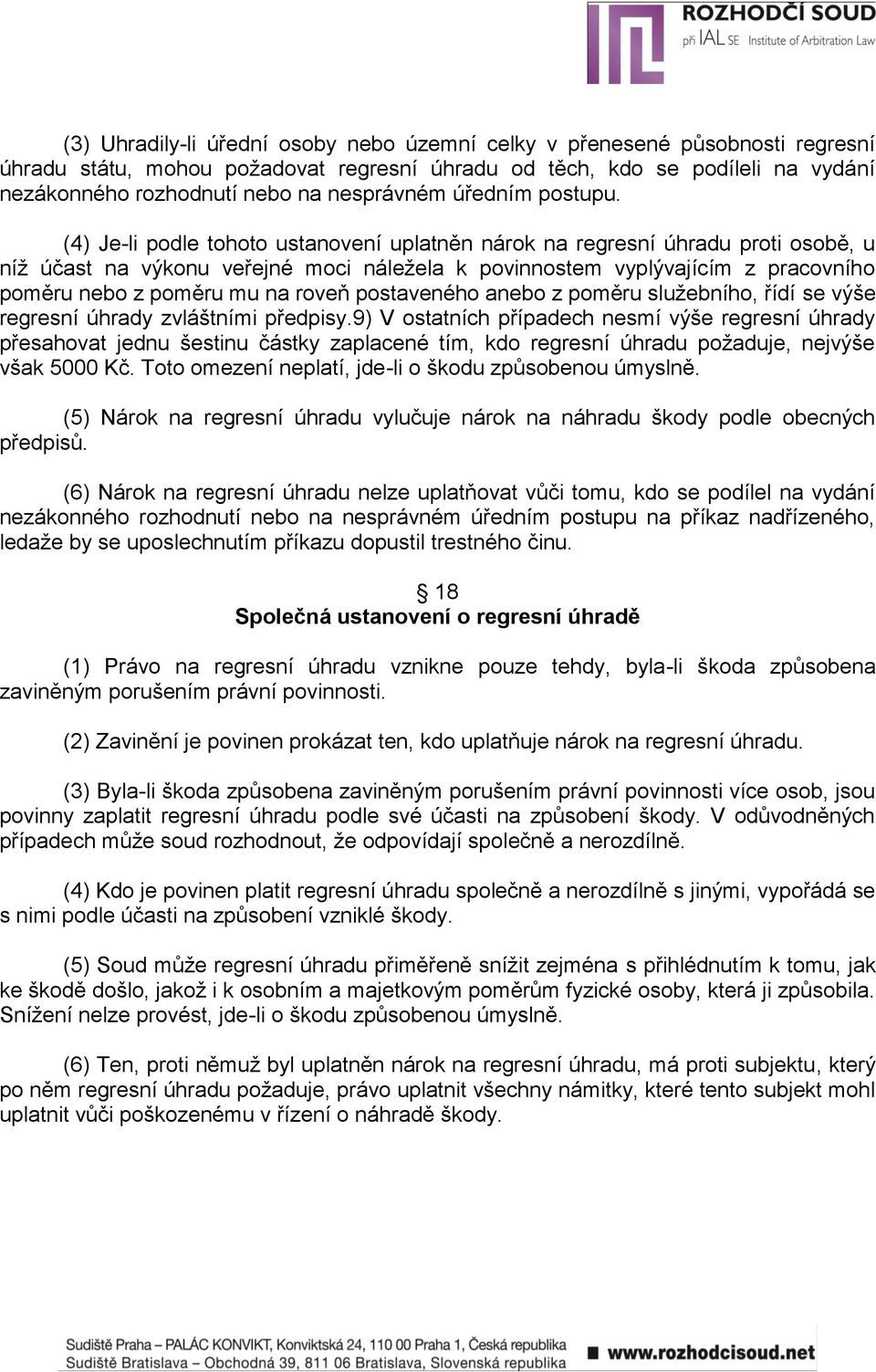 (4) Je-li podle tohoto ustanovení uplatněn nárok na regresní úhradu proti osobě, u níž účast na výkonu veřejné moci náležela k povinnostem vyplývajícím z pracovního poměru nebo z poměru mu na roveň