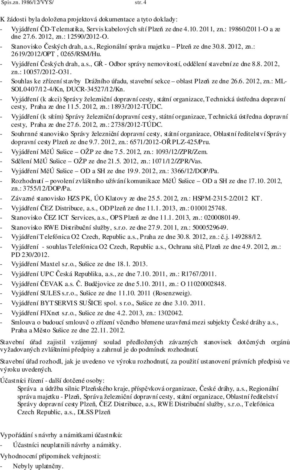 8. 2012, zn.: 10057/2012-O31. - Souhlas ke zřízení stavby Drážního úřadu, stavební sekce oblast Plzeň ze dne 26.6. 2012, zn.: ML- SOL0407/12-4/Kn, DUCR-34527/12/Kn.