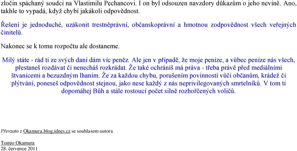 Ale jen v případě, ţe moje peníze, a vůbec peníze nás všech, přestaneš rozdávat či nenecháš rozkrádat. Ţe také ochráníš má práva - třeba právě před mediálními štvanicemi a bezuzdným lhaním.