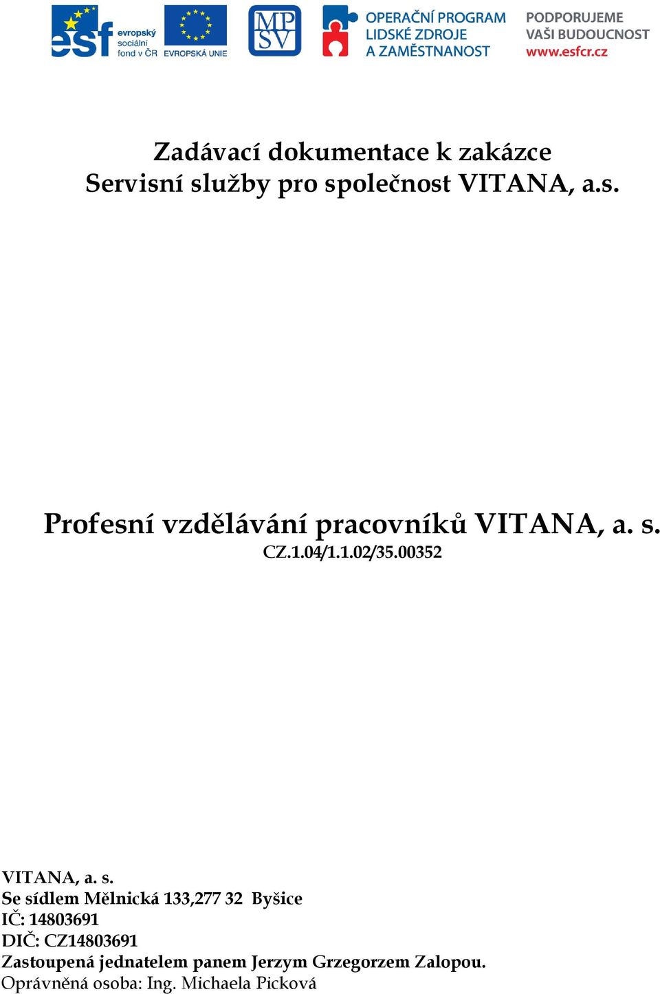 Se sídlem Mělnická 133,277 32 Byšice IČ: 14803691 DIČ: CZ14803691 Zastoupená