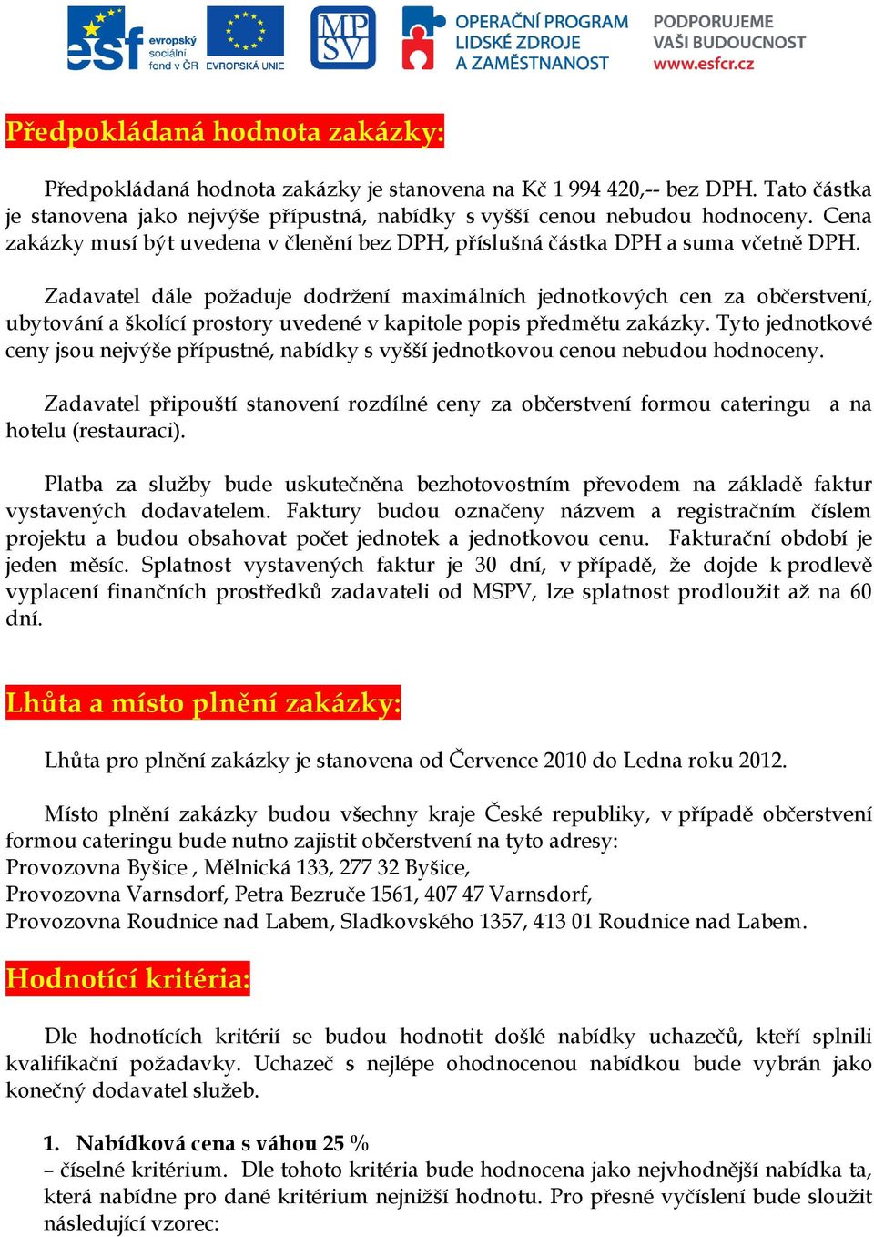 Zadavatel dále požaduje dodržení maximálních jednotkových cen za občerstvení, ubytování a školící prostory uvedené v kapitole popis předmětu zakázky.