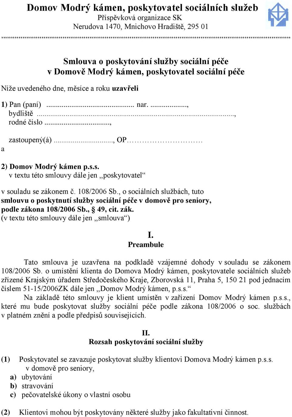 Domově Modrý kámen, poskytovatel sociální péče Níže uvedeného dne, měsíce a roku uzavřeli 1) Pan (paní)... nar...., bydliště..., rodné číslo..., a zastoupený(á)..., OP 2) Domov Modrý kámen p.s.s. v textu této smlouvy dále jen,,poskytovatel v souladu se zákonem č.