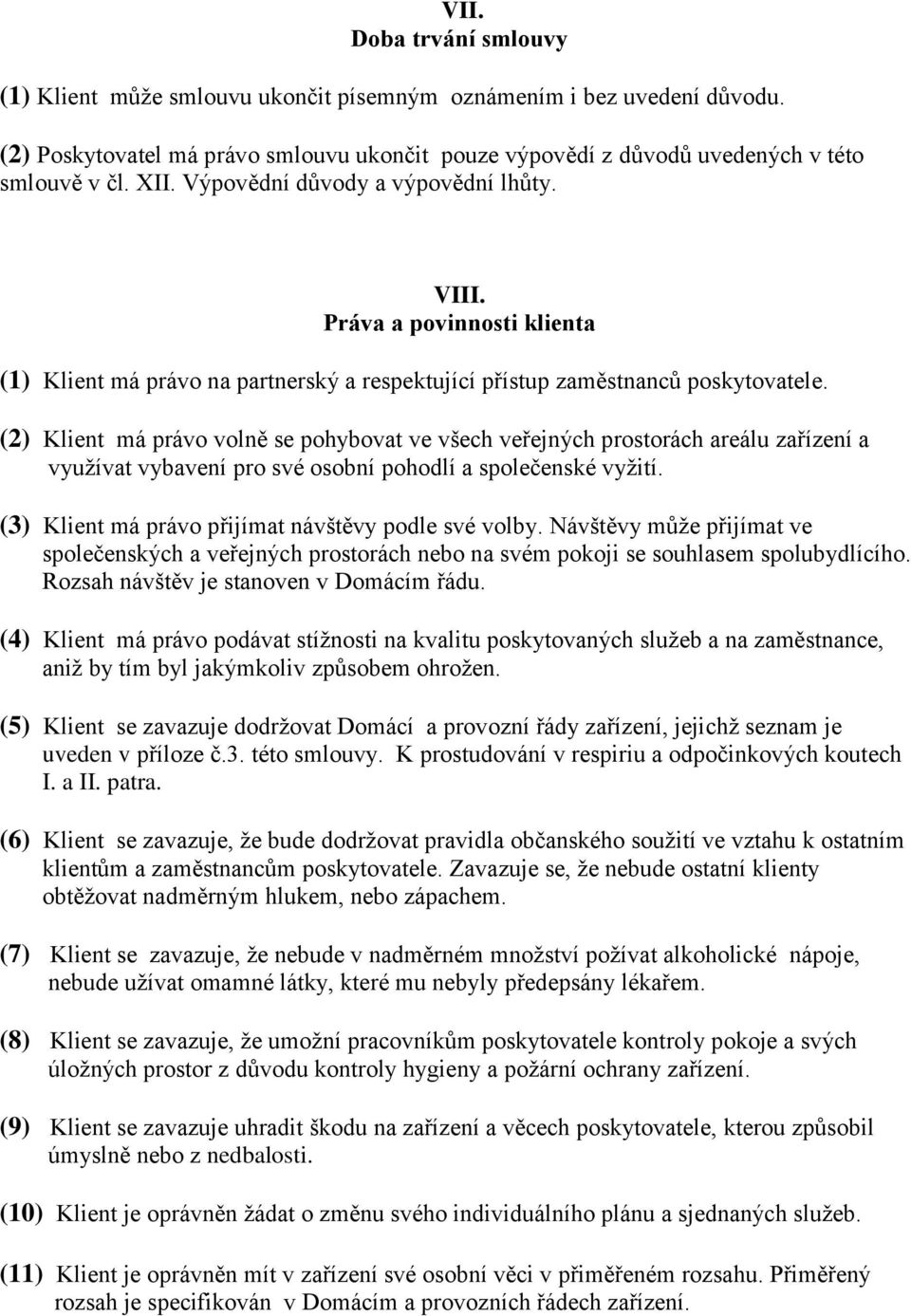 (2) Klient má právo volně se pohybovat ve všech veřejných prostorách areálu zařízení a využívat vybavení pro své osobní pohodlí a společenské vyžití.