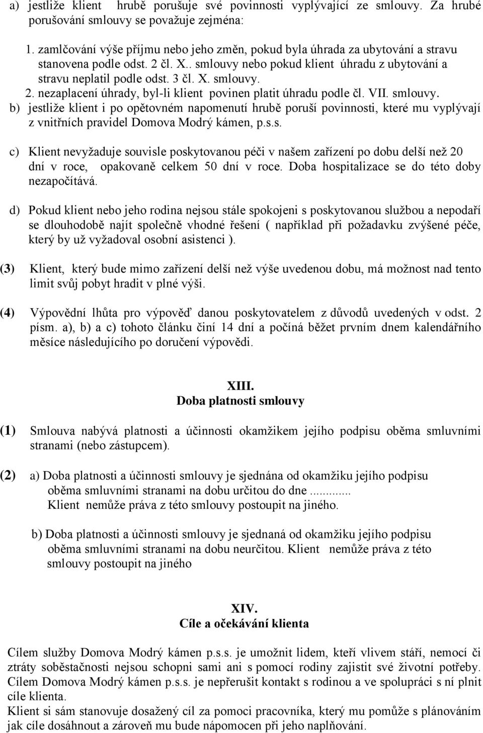 VII. smlouvy. b) jestliže klient i po opětovném napomenutí hrubě poruší povinnosti, které mu vyplývají z vnitřních pravidel Domova Modrý kámen, p.s.s. c) Klient nevyžaduje souvisle poskytovanou péči v našem zařízení po dobu delší než 20 dní v roce, opakovaně celkem 50 dní v roce.