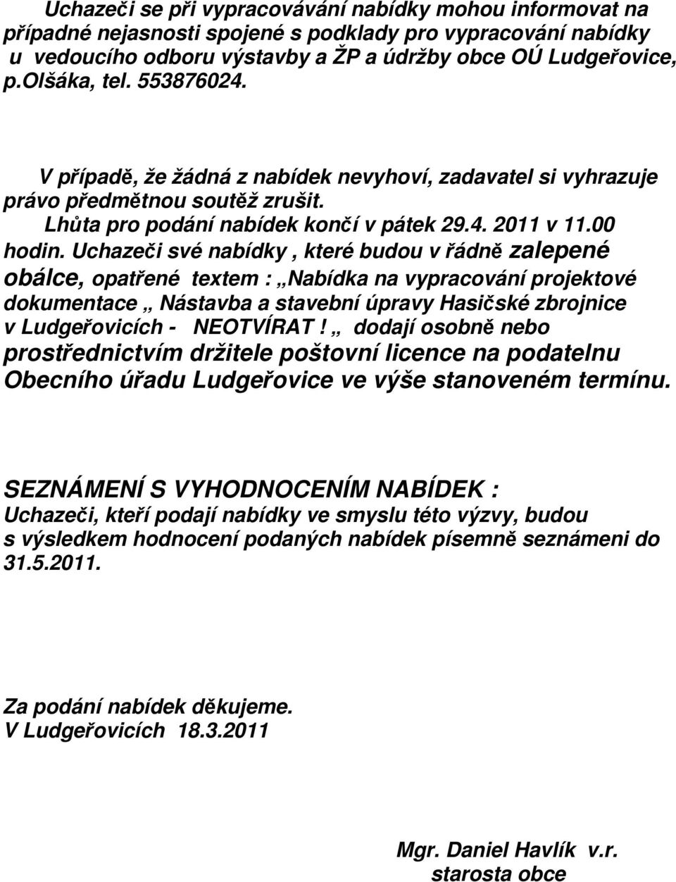 Uchazeči své nabídky, které budou v řádně zalepené obálce, opatřené textem : Nabídka na vypracování projektové dokumentace Nástavba a stavební úpravy Hasičské zbrojnice v Ludgeřovicích - NEOTVÍRAT!