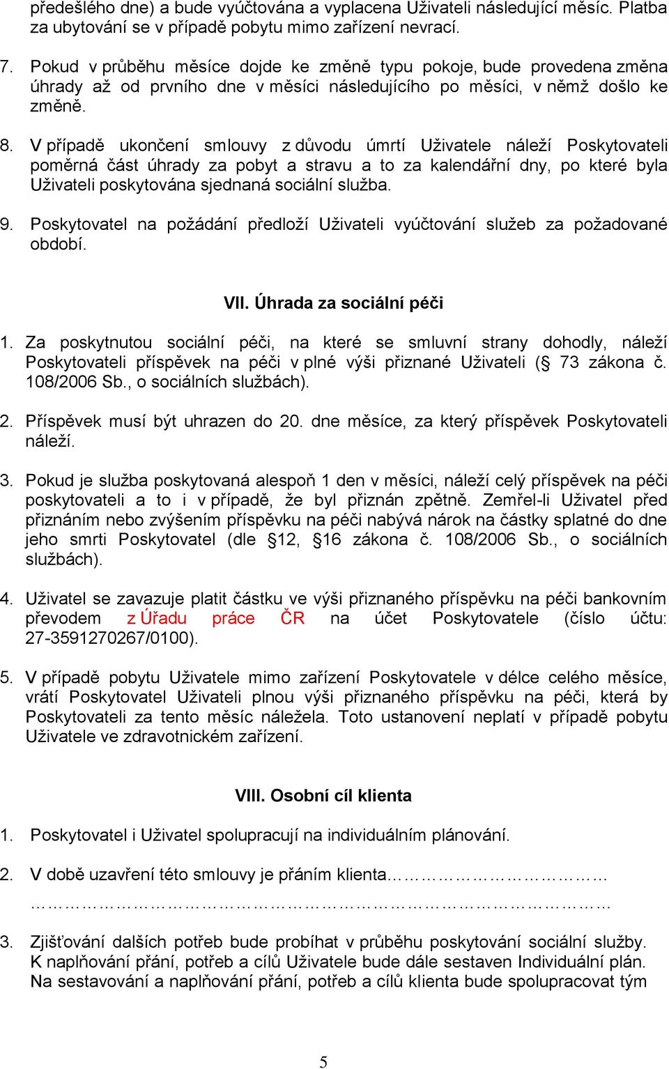 V případě uknčení smluvy z důvdu úmrtí Uživatele náleží Pskytvateli pměrná část úhrady za pbyt a stravu a t za kalendářní dny, p které byla Uživateli pskytvána sjednaná sciální služba. 9.