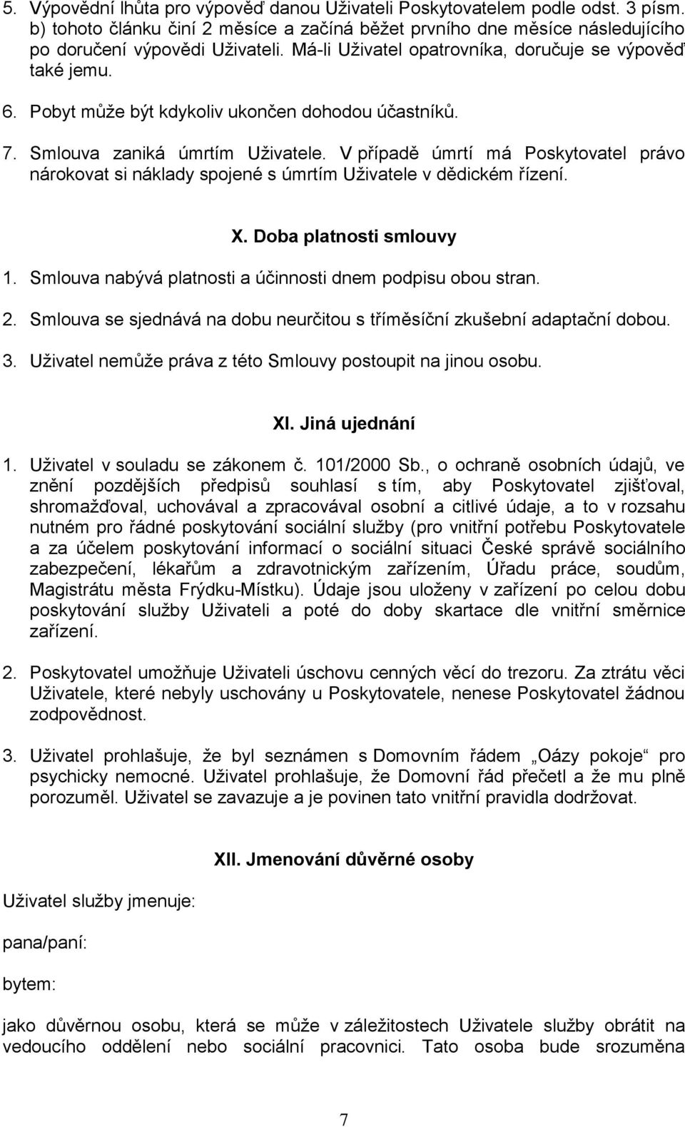 V případě úmrtí má Pskytvatel práv nárkvat si náklady spjené s úmrtím Uživatele v dědickém řízení. X. Dba platnsti smluvy 1. Smluva nabývá platnsti a účinnsti dnem pdpisu bu stran. 2.