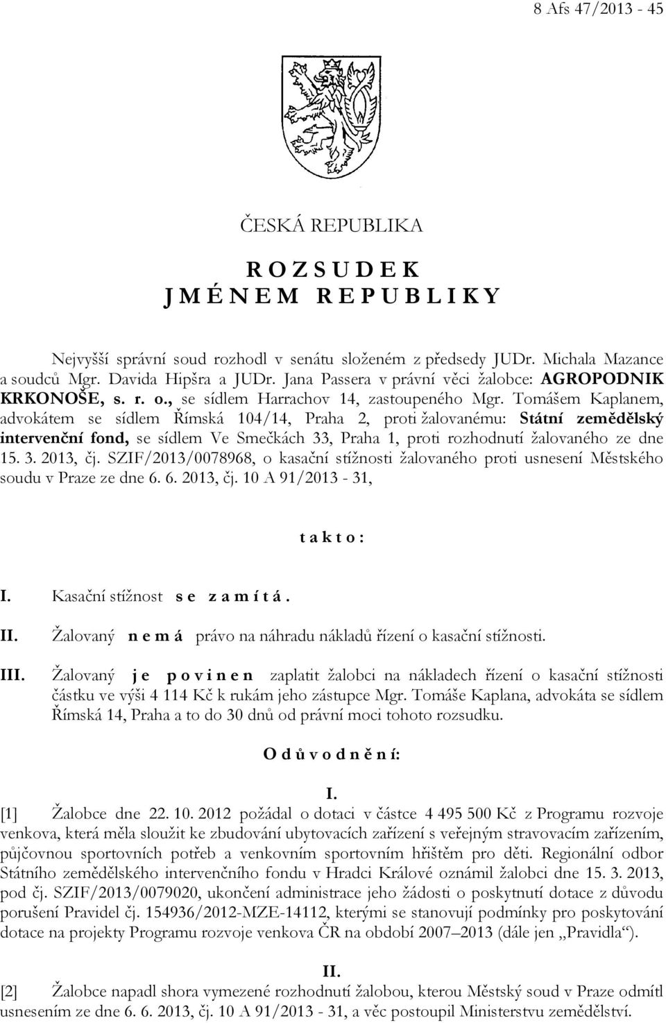 Tomášem Kaplanem, advokátem se sídlem Římská 104/14, Praha 2, proti žalovanému: Státní zemědělský intervenční fond, se sídlem Ve Smečkách 33, Praha 1, proti rozhodnutí žalovaného ze dne 15. 3. 2013, čj.