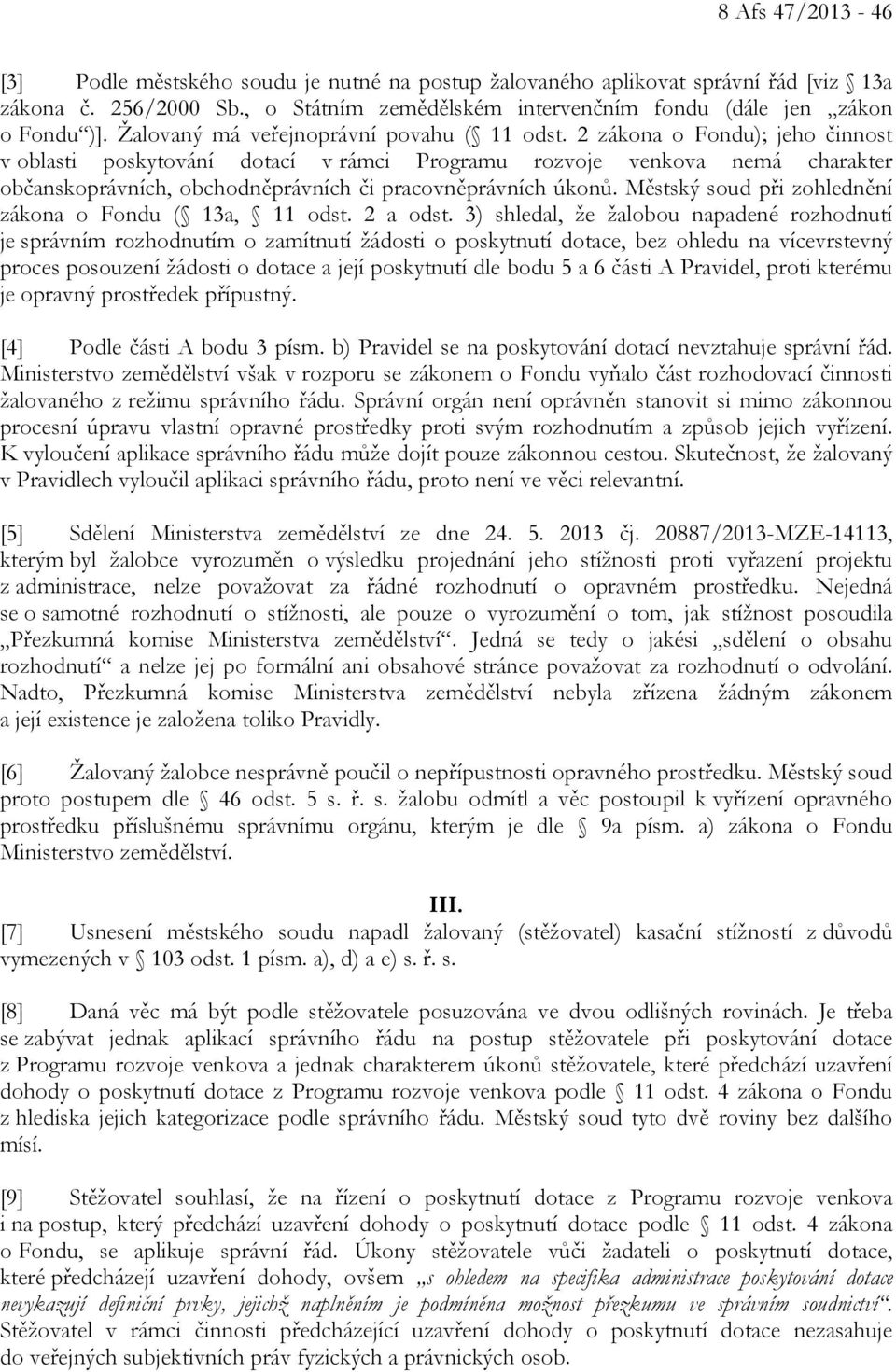 2 zákona o Fondu); jeho činnost v oblasti poskytování dotací v rámci Programu rozvoje venkova nemá charakter občanskoprávních, obchodněprávních či pracovněprávních úkonů.