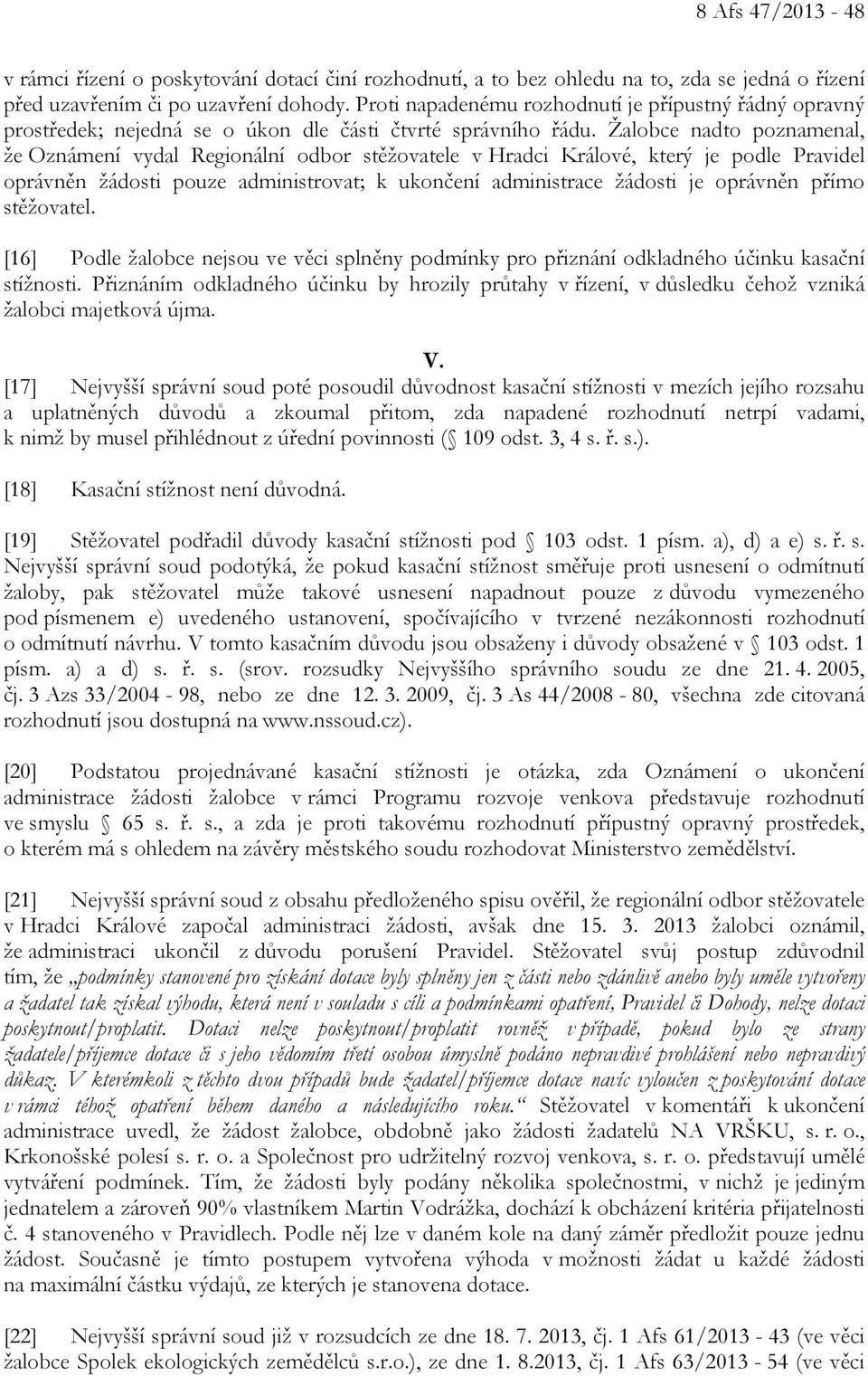 Žalobce nadto poznamenal, že Oznámení vydal Regionální odbor stěžovatele v Hradci Králové, který je podle Pravidel oprávněn žádosti pouze administrovat; k ukončení administrace žádosti je oprávněn