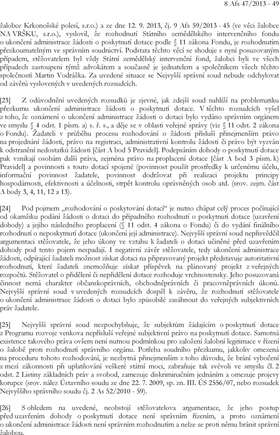 ošské polesí, s.r.o.) a ze dne 12. 9. 2013, čj. 9 Afs 59/2013-45 (ve věci žalobce NA VRŠKU, s.r.o.), vyslovil, že rozhodnutí Státního zemědělského intervenčního fondu o ukončení administrace žádosti o poskytnutí dotace podle 11 zákona Fondu, je rozhodnutím přezkoumatelným ve správním soudnictví.