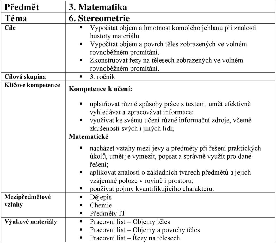 ročník uplatňovat různé způsoby práce s textem, umět efektivně vyhledávat a zpracovávat informace; využívat ke svému učení různé informační zdroje, včetně zkušeností svých i jiných lidí; Matematické