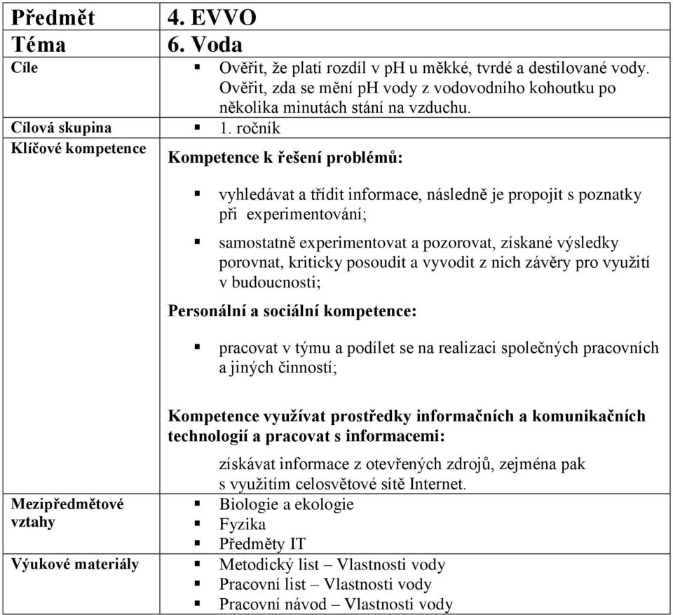 posoudit a vyvodit z nich závěry pro využití v budoucnosti; Personální a sociální kompetence: pracovat v týmu a podílet se na realizaci společných pracovních a jiných činností; Kompetence využívat