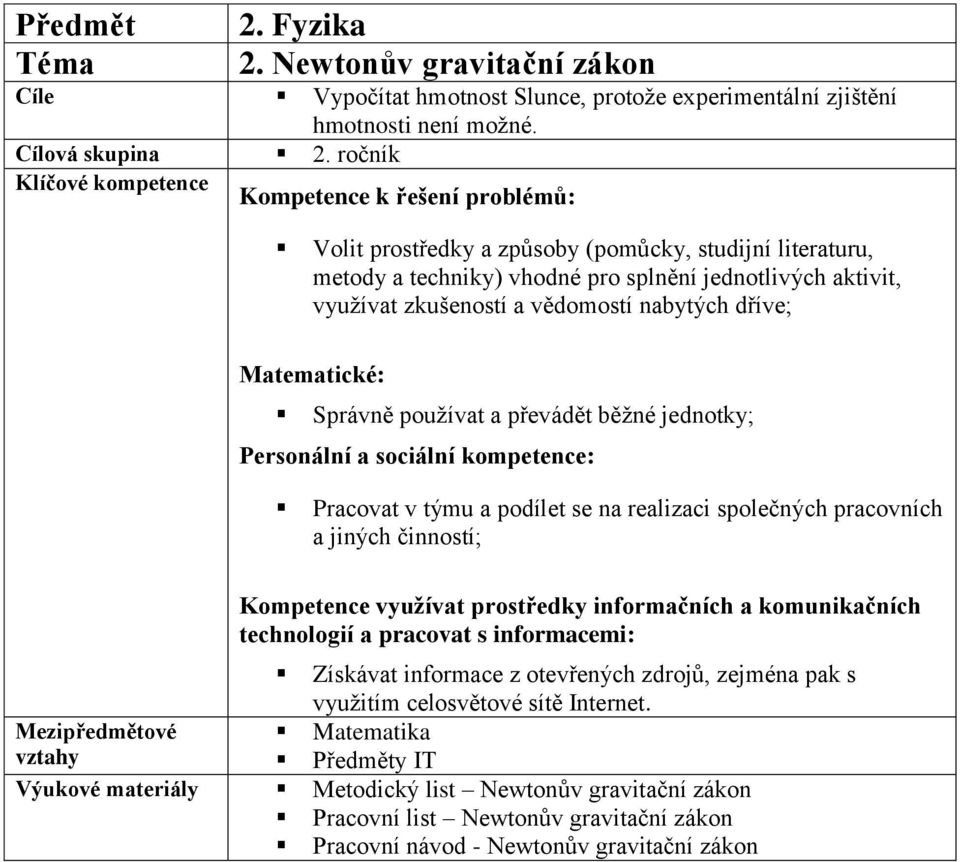 dříve; Správně používat a převádět běžné jednotky; Personální a sociální kompetence: Pracovat v týmu a podílet se na realizaci společných pracovních a jiných činností; Kompetence využívat prostředky