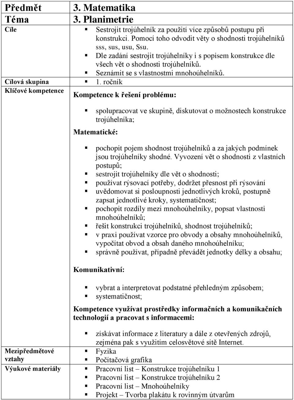 ročník Kompetence k řešení problému: spolupracovat ve skupině, diskutovat o možnostech konstrukce trojúhelníka; pochopit pojem shodnost trojúhelníků a za jakých podmínek jsou trojúhelníky shodné.