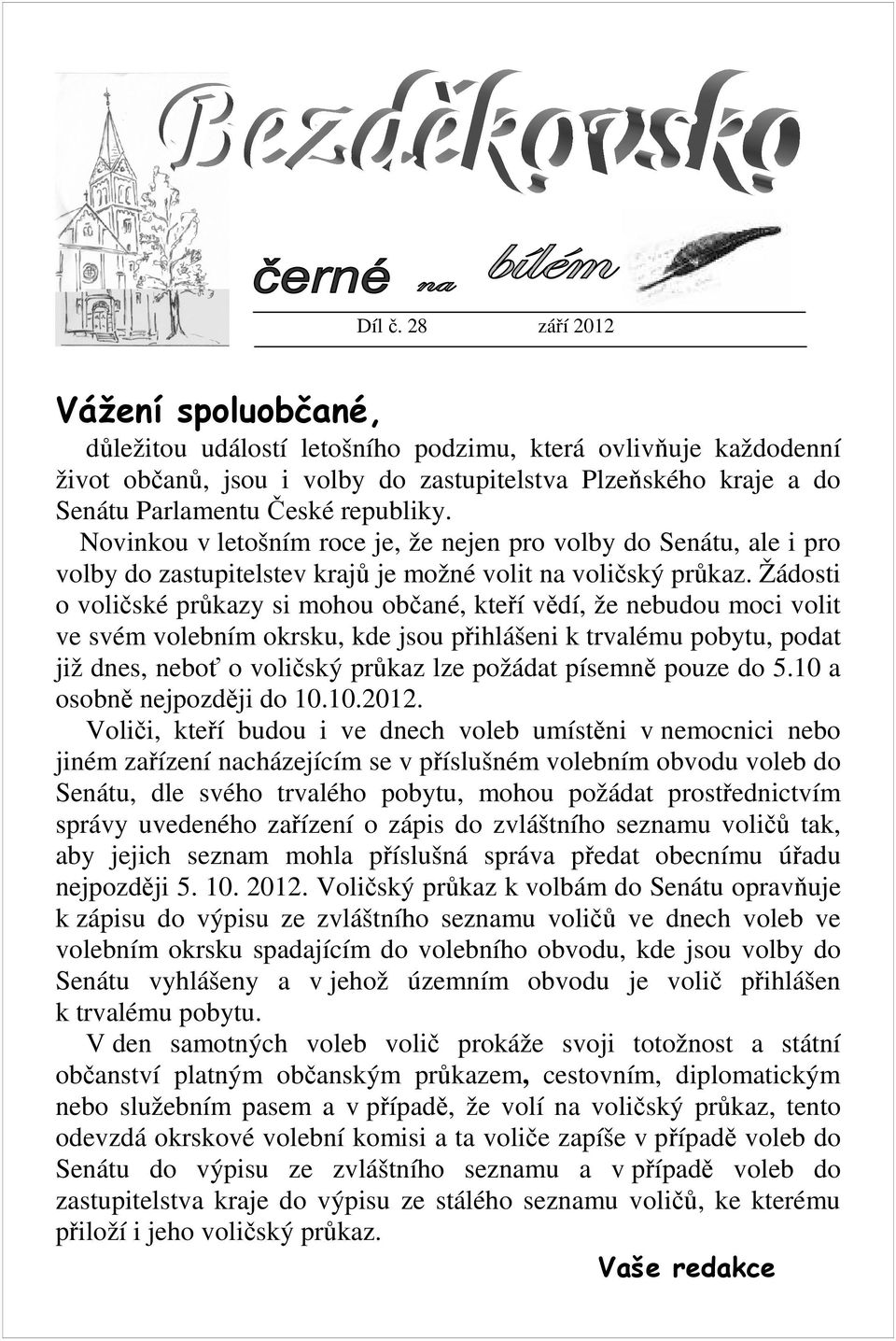 Novinkou v letošním roce je, že nejen pro volby do Senátu, ale i pro volby do zastupitelstev krajů je možné volit na voličský průkaz.