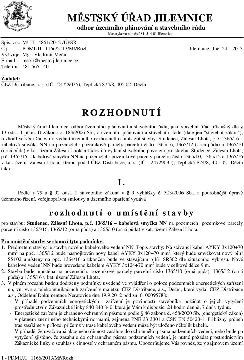 (IČ - 24729035), Teplická 874/8, 405 02 Děčín R O Z H O D N U T Í Městský úřad Jilemnice, odbor územního plánování a stavebního řádu, jako stavební úřad příslušný dle 13 odst. 1 písm. f) zákona č.