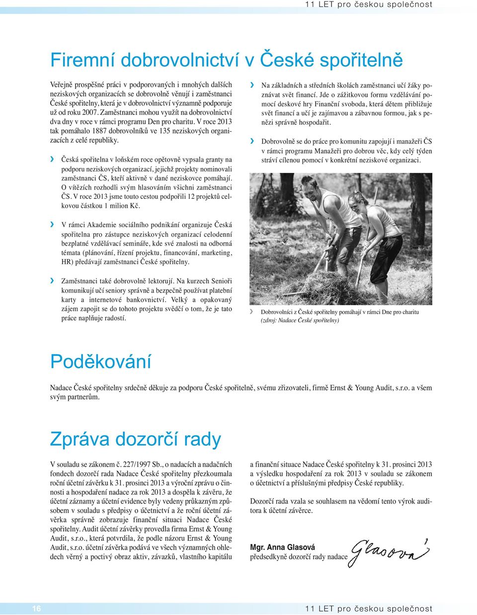 V roce 2013 tak pomáhalo 1887 dobrovolníků ve 135 neziskových organizacích z celé republiky.