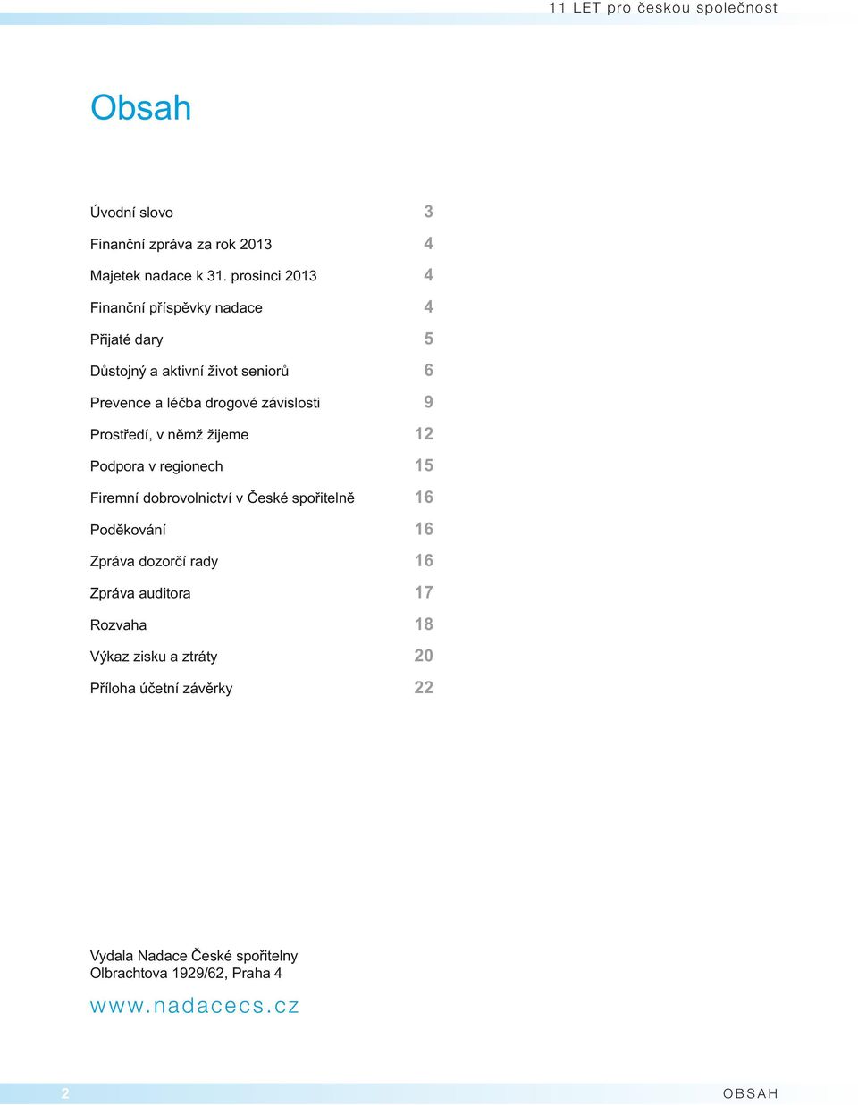závislosti 9 Prostředí, v němž žijeme 12 Podpora v regionech 15 Firemní dobrovolnictví v České spořitelně 16 Poděkování 16