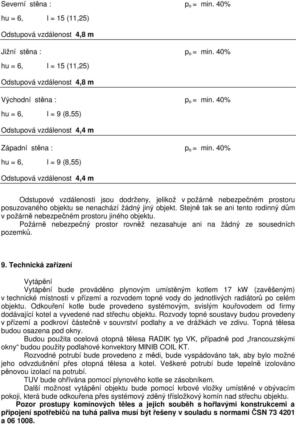 40% hu = 6, l = 9 (8,55) Odstupová vzdálenost 4,4 m Odstupové vzdálenosti jsou dodrženy, jelikož v požárn nebezpeném prostoru posuzovaného objektu se nenachází žádný jiný objekt.