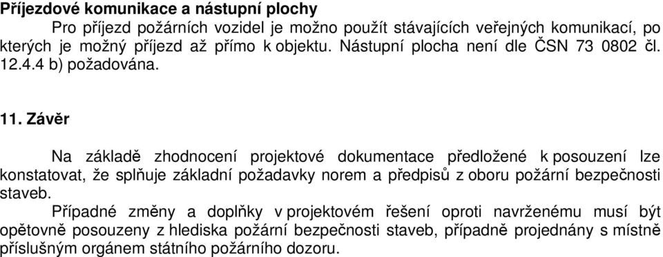 Závr Na základ zhodnocení projektové dokumentace pedložené k posouzení lze konstatovat, že spluje základní požadavky norem a pedpis z oboru požární