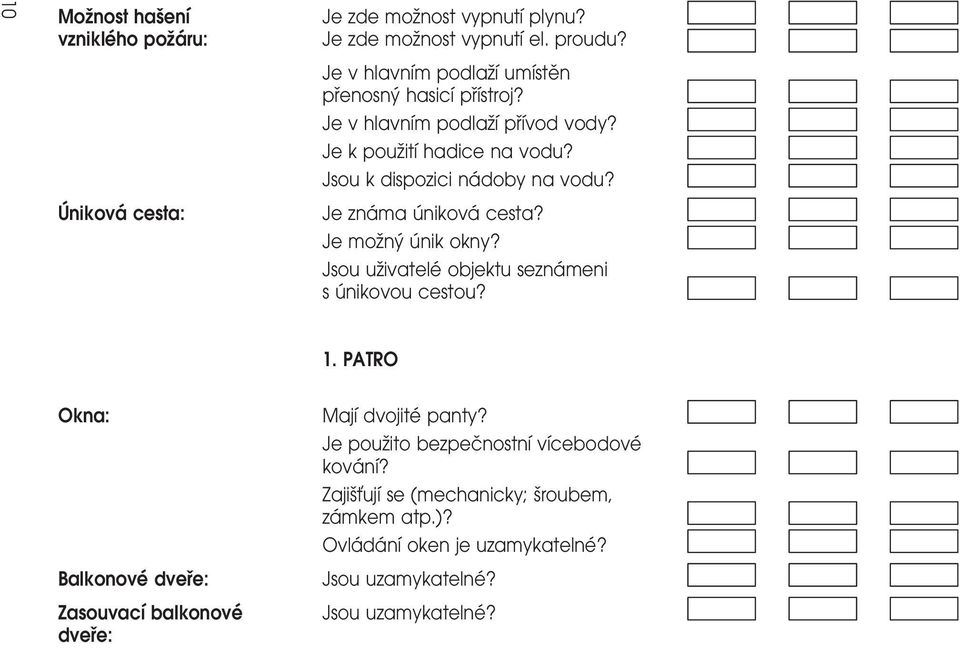 Jsou k dispozici naâ doby na vodu? Je znaâma uânikovaâ cesta? Je mozïnyâ uânik okny? Jsou uzïivateleâ objektu seznaâ meni s uânikovou cestou? 1.