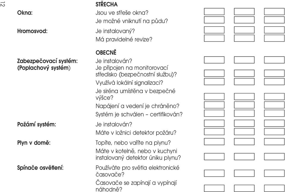 Je prïipojen na monitorovacõâ strïedisko (bezpecïnostnõâ sluzïbu)? VyuzÏõÂvaÂ lokaâ lnõâ signalizaci? Je sireâna umõâsteïna v bezpecïneâ vyâsïce? NapaÂ jenõâ a vedenõâ je chraâ neïno?