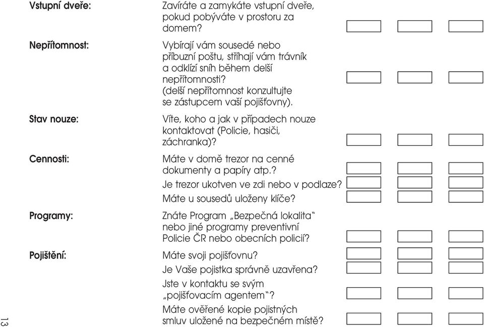 (delsïõâ neprïõâtomnost konzultujte se zaâ stupcem vasïõâ pojisït'ovny). VõÂte, koho a jak v prïõâpadech nouze kontaktovat (Policie, hasicïi, zaâ chranka)?