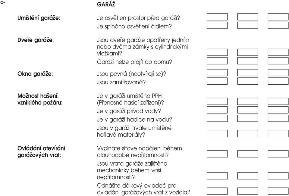 Jsou zamrïõâzïovanaâ? Je v garaâzïi umõâsteïno PPH (PrÏenosneÂ hasõâcõâ zarïõâzenõâ)? Je v garaâzïi prïõâvod vody? Je v garaâzïi hadice na vodu?