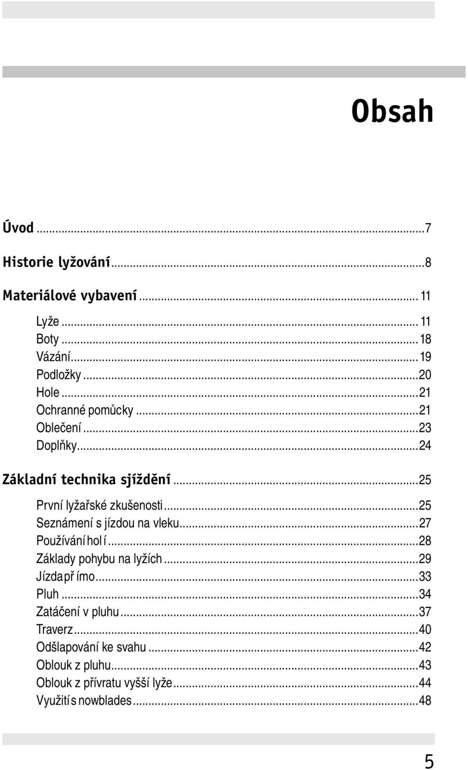 ..25 Seznámení s jízdou na vleku...27 Používání hol í...28 Základy pohybu na lyžích...29 Jízda př ímo...33 Pluh.