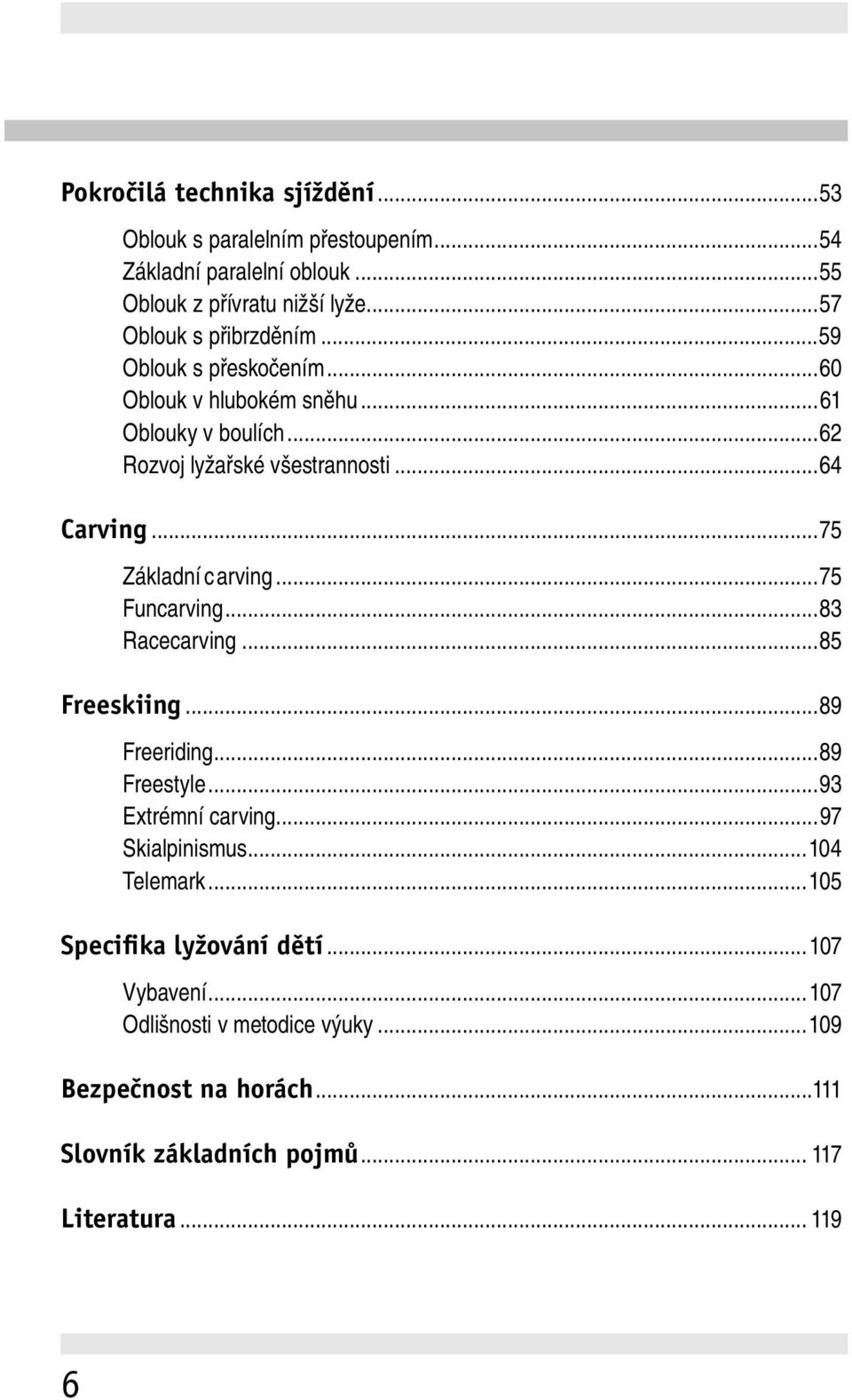 ..75 Základní carving...75 Funcarving...83 Racecarving...85 Freeskiing...89 Freeriding...89 Freestyle...93 Extrémní carving...97 Skialpinismus.
