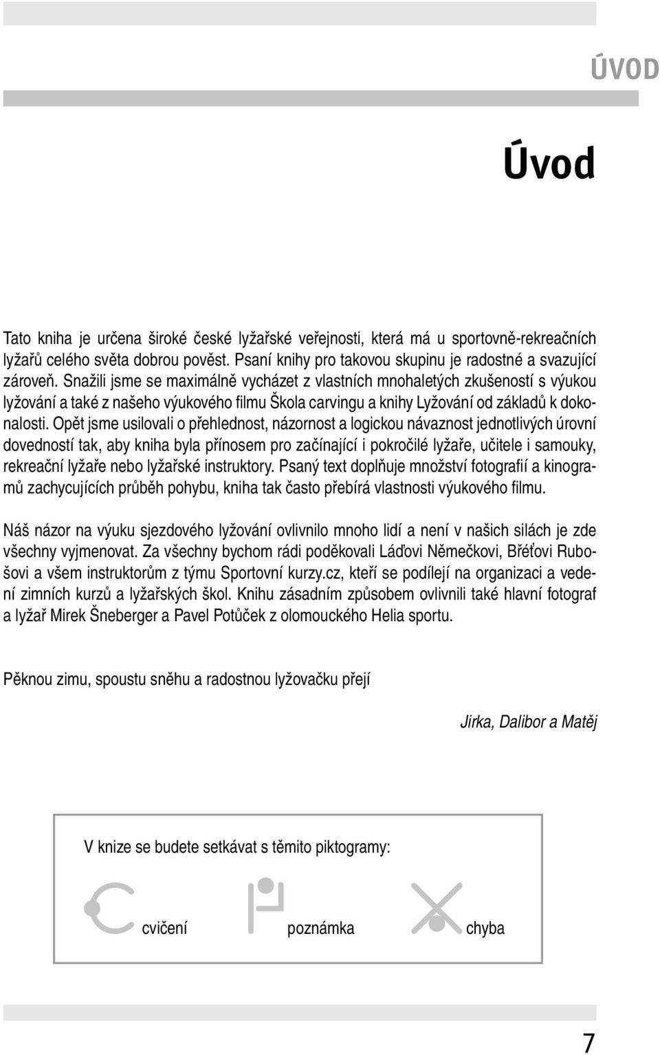 Opět jsme usilovali o přehlednost, názornost a logickou návaznost jednotlivých úrovní dovedností tak, aby kniha byla přínosem pro začínající i pokročilé lyžaře, učitele i samouky, rekreační lyžaře