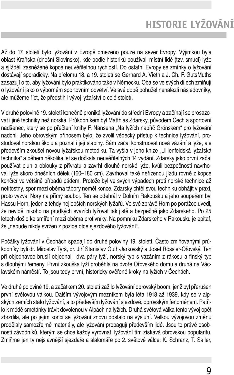 GutsMuths zasazují o to, aby lyžování bylo praktikováno také v Německu. Oba se ve svých dílech zmiňují o lyžování jako o výborném sportovním odvětví.