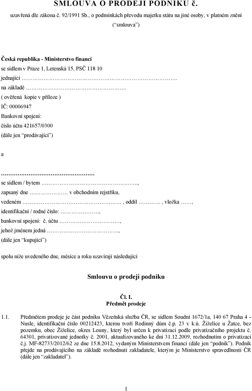 ( ověřená kopie v příloze ) IČ: 00006947 Bankovní spojení: číslo účtu 421657/0300 (dále jen prodávající ) a se sídlem / bytem.