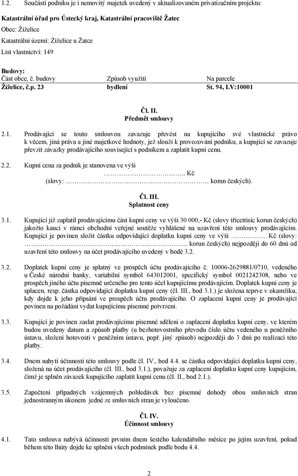 9 Budovy: Část obce, č. budovy Způsob využití Na parcele Žiželice, č.p. 23 bydlení St. 94, LV:10