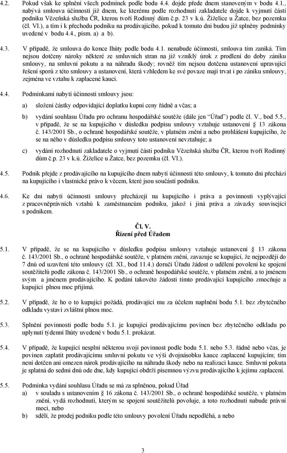 VI.), a tím i k přechodu podniku na prodávajícího, pokud k tomuto dni budou již splněny podmínky uvedené v bodu 4.4., písm. a) a b). 4.3. V případě, že smlouva do konce lhůty podle bodu 4.1.