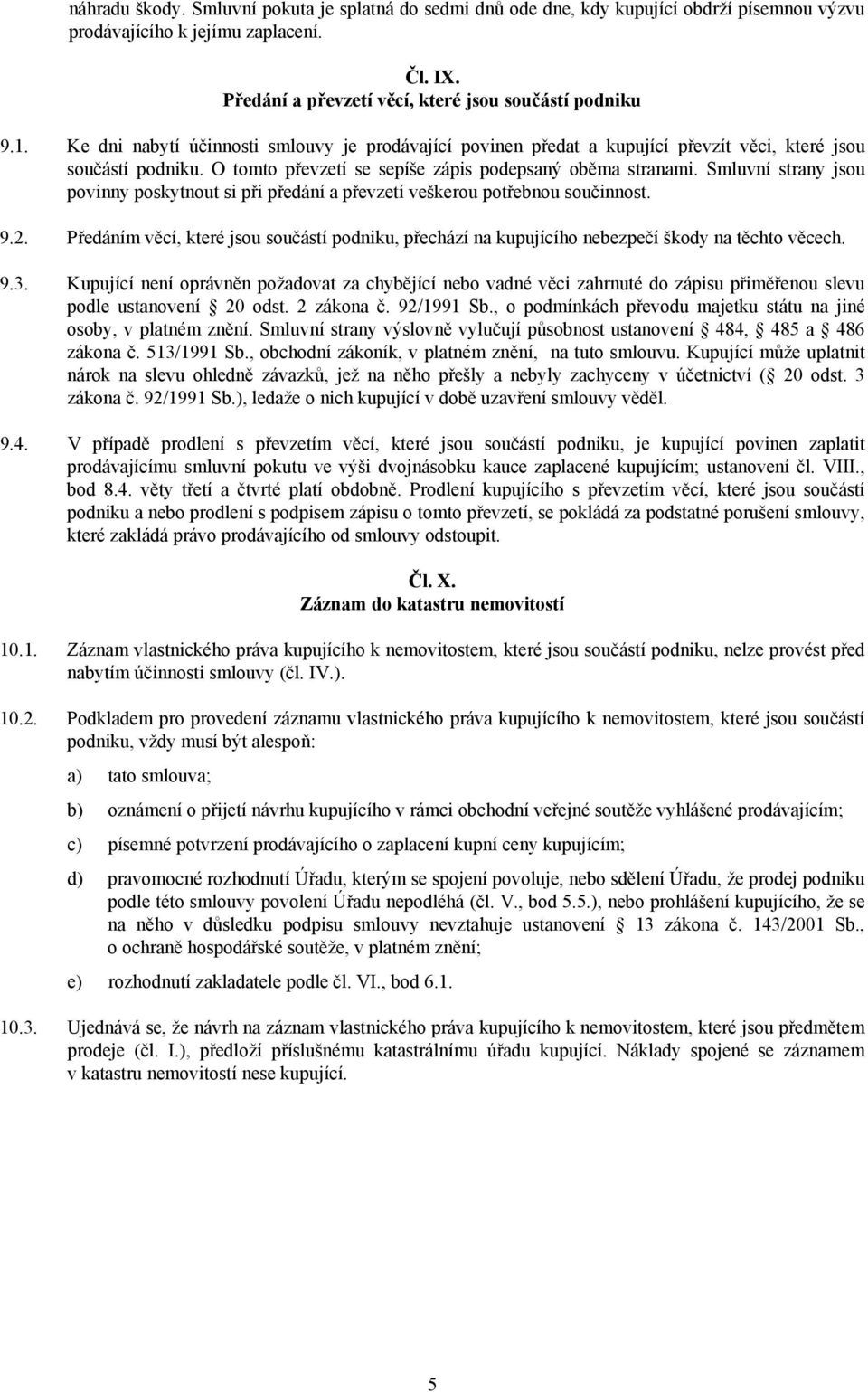 Smluvní strany jsou povinny poskytnout si při předání a převzetí veškerou potřebnou součinnost. 9.2.