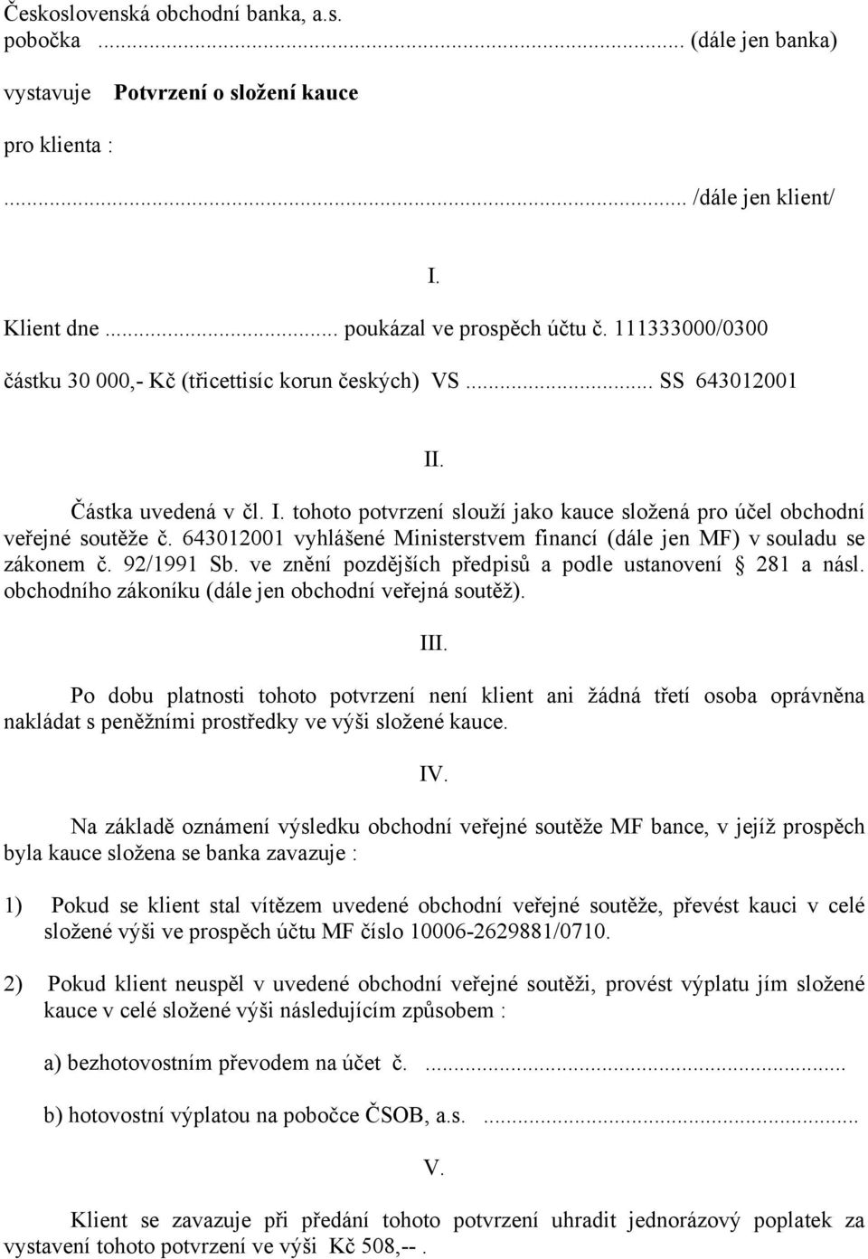 643012001 vyhlášené Ministerstvem financí (dále jen MF) v souladu se zákonem č. 92/1991 Sb. ve znění pozdějších předpisů a podle ustanovení 281 a násl.