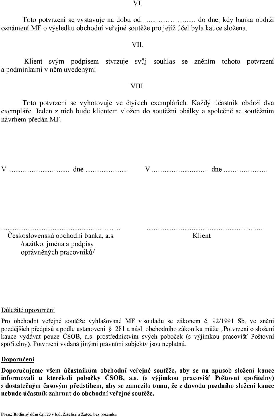 Jeden z nich bude klientem vložen do soutěžní obálky a společně se soutěžním návrhem předán MF. V... dne... V... dne...... Československá obchodní banka, a.s. /razítko, jména a podpisy oprávněných pracovníků/.