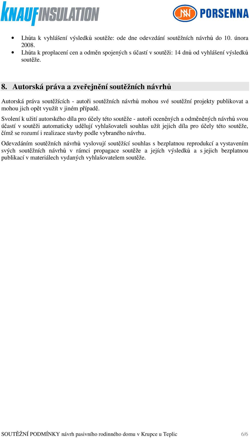 Svolení k užití autorského díla pro účely této soutěže - autoři oceněných a odměněných návrhů svou účastí v soutěži automaticky udělují vyhlašovateli souhlas užít jejich díla pro účely této soutěže,