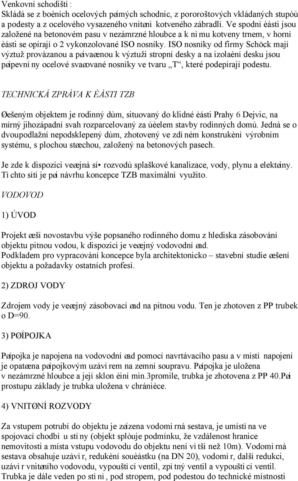 ISO nosníky od firmy Schöck mají výztuž provázanou a pøivaøenou k výztuži stropní desky a na izolaèní desku jsou pøipevnìny ocelové svaøované nosníky ve tvaru T, které podepírají podestu.