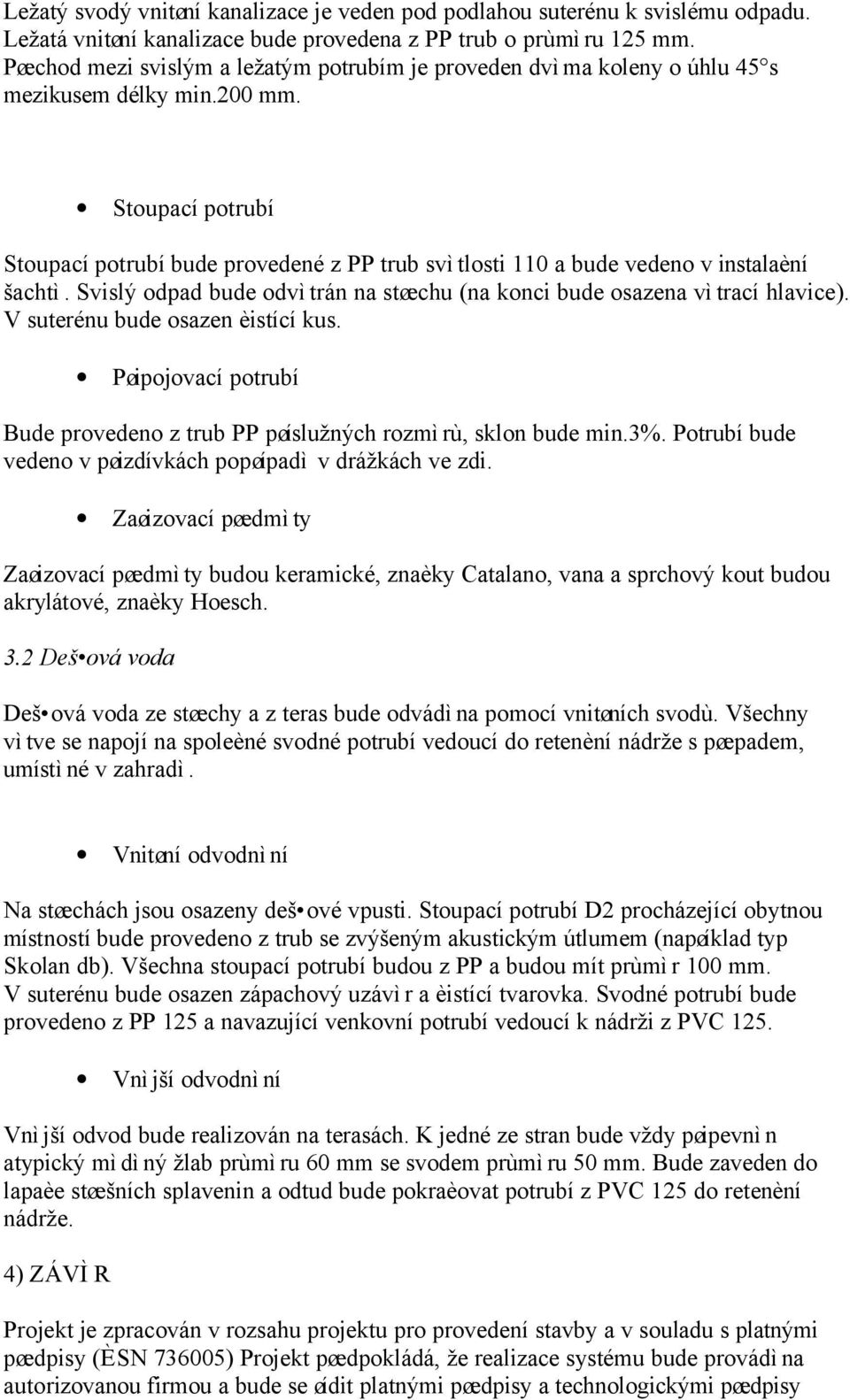 Stoupací potrubí Stoupací potrubí bude provedené z PP trub svìtlosti 110 a bude vedeno v instalaèní šachtì. Svislý odpad bude odvìtrán na støechu (na konci bude osazena vìtrací hlavice).